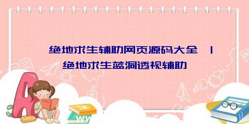 「绝地求生辅助网页源码大全」|绝地求生蓝洞透视辅助